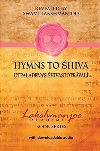 Hymns to Shiva: Utpaladeva’s Shivastotravali: Songs of Devotion in Kashmir Shaivism; Utpaladeva's ¿hivastotr¿val¿ (Lakshmanjoo Academy Book Series)